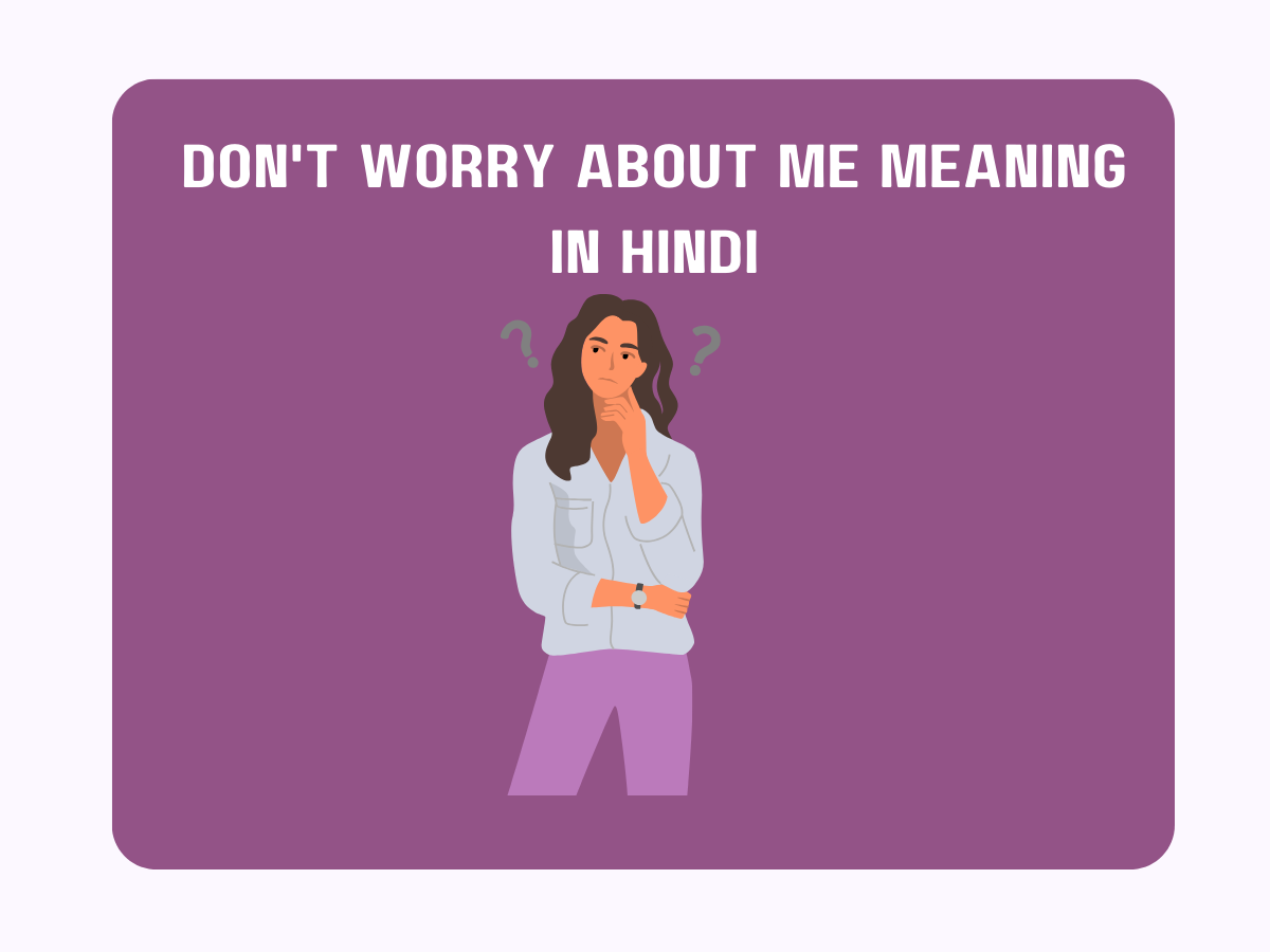 Don't Worry About Me Meaning In Hindi