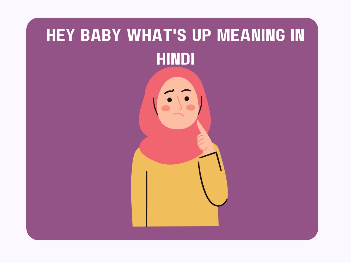 Hey Baby What's Up Meaning In Hindi