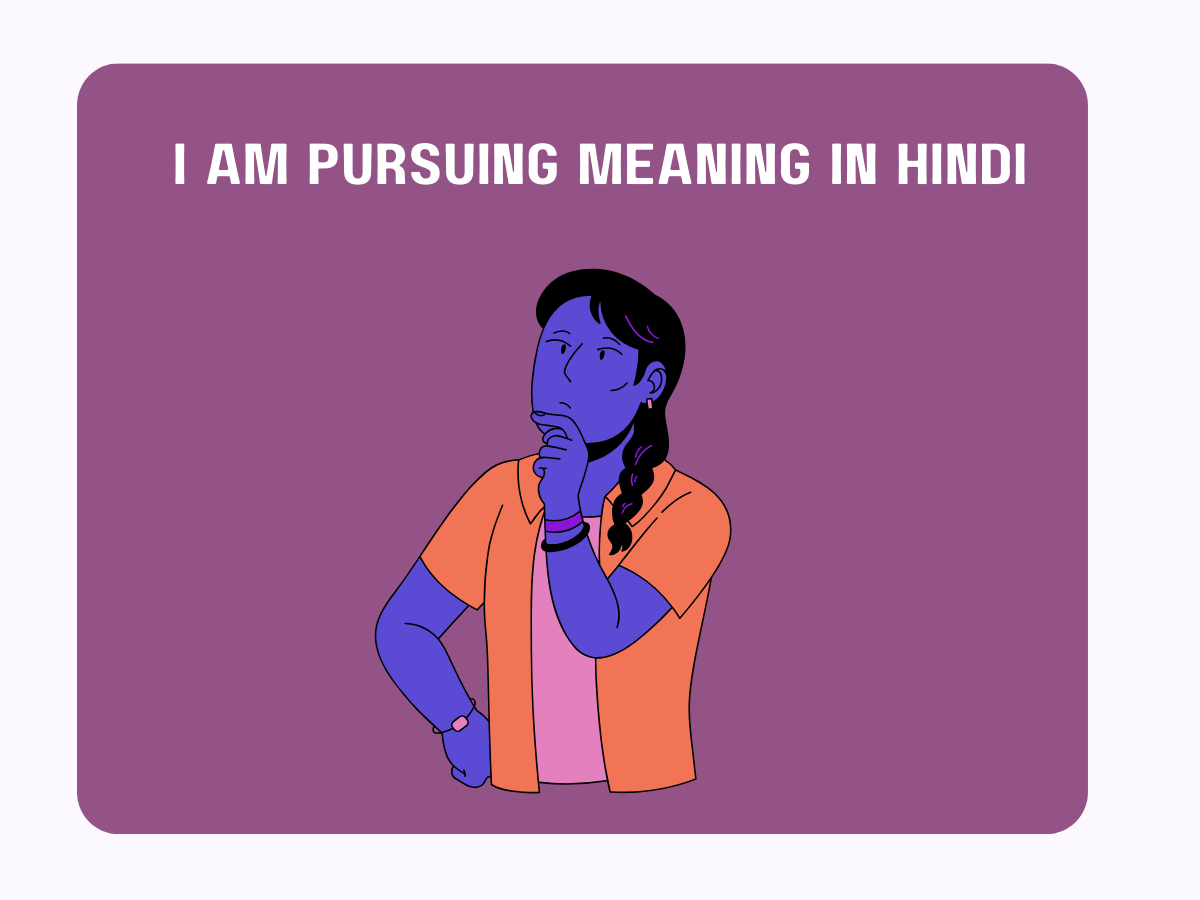 I Am Pursuing Meaning In Hindi