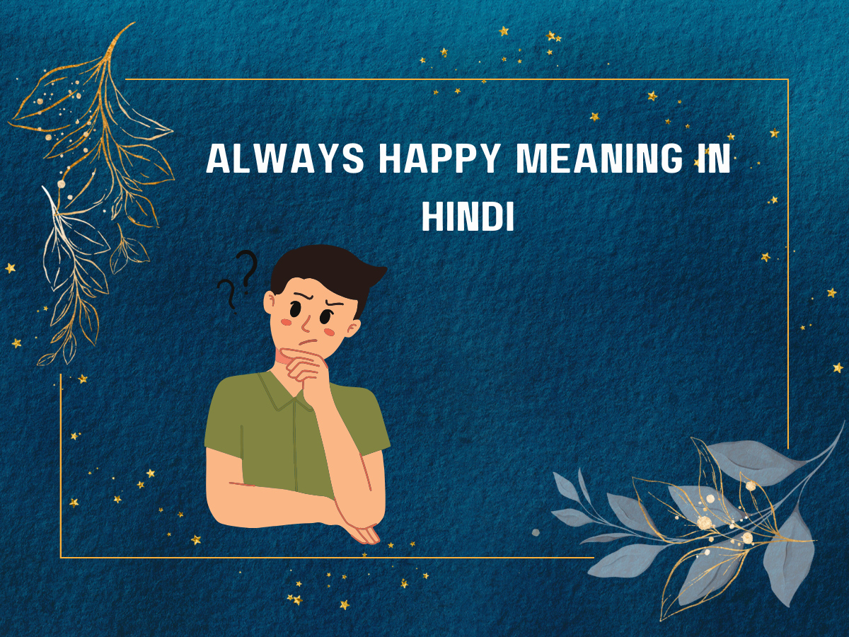 Always Happy Meaning In Hindi